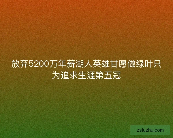 放弃5200万年薪湖人英雄甘愿做绿叶只为追求生涯第五冠